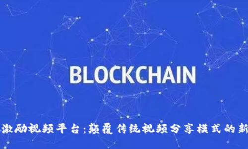 区块链激励视频平台：颠覆传统视频分享模式的新兴选择