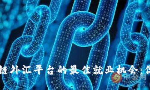 寻找深圳区块链外汇平台的最佳就业机会：你的职业新起点