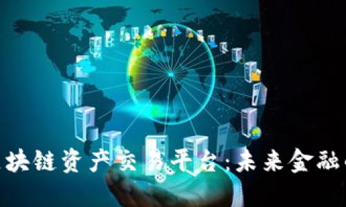 探索球区块链资产交易平台：未来金融的新机遇