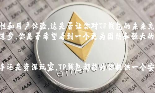 TP钱包：安全便捷的数字资产管理工具
TP钱包, 数字资产, 钱包安全, 加密货币/guanjianci

什么是TP钱包？
在当今数字货币迅速发展的时代，TP钱包作为一种新兴的数字资产管理工具，逐渐受到了越来越多用户的关注和使用。你是不是在寻找一种既安全又便捷的方式来管理你的加密货币？TP钱包不仅能够满足你的需求，还在用户体验上进行了多项，让每一位用户都能在轻松愉悦的氛围中进行交易。

TP钱包的主要功能
TP钱包不仅仅是一个存放数字资产的地方，更是一个多功能的数字资产管理平台。它具备多种功能，包括但不限于：
ul
listrong资产管理：/strong用户可以轻松管理自己所有的数字资产，查看资产的实时价格和历史行情。/li
listrong安全保障：/strongTP钱包采用了多重安全措施，确保用户的资产不会因各种网络安全问题而受到威胁。你是否对自己的资产安全感到担忧？选择TP钱包，让你更为安心。/li
listrong便捷交易：/strong用户可以在钱包中直接进行交易，支持多种主流加密货币的兑换和转账，操作简单直观。/li
listrong社区交流：/strong在TP钱包中，用户可以参与讨论、分享交易经验，互相帮助，共同进步。/li
/ul

为什么选择TP钱包？
尽管市场上有众多钱包可供选择，但TP钱包凭借以下几个方面，独树一帜，成为许多用户的首选：
ul
listrong用户友好的界面：/strongTP钱包设计时充分考虑了用户体验，界面，即使是初学者也能快速上手。你是否在使用其他钱包时感到困惑不解？TP钱包让一切变得简单。/li
listrong强大的安全保障：/strongTP钱包针对各种可能的安全威胁，采取了加密技术、双重验证等多种保障措施，确保每一位用户的资产安全。是否每次考虑资金安全时都让你感到焦虑？TP钱包提供了一个安心之选。/li
listrong丰富的功能：/strong无论你是想要交易、存储，还是想要便于管理资产，TP钱包都能一站式满足你的需求。你是否期望所有功能都能在一个平台上实现？TP钱包正是这样一个理想的选择。/li
listrong活跃的社区支持：/strongTP钱包不仅仅是一个工具，它更是一个社区，用户可以在这里讨论最新的热潮、分享精彩的投资策略，这种互动是否让你感到更加热情洋溢？/li
/ul

如何安全使用TP钱包？
在使用任何数字钱包时，安全总是第一位的。使用TP钱包时，你需要注意以下几点：
ul
listrong定期更新应用：/strong保持应用程序的及时更新，这样能够确保你使用的是最新的安全版本，从而防范潜在的漏洞。/li
listrong使用强密码：/strong为你的TP钱包设置一个强大的密码，避免使用过于简单或容易被猜测的密码。你是不是曾因为一个简单的密码而后悔过？记住，安全是最重要的。/li
listrong开启双重验证：/strong建议在钱包中开启双重验证，这会给你的账户添加一层额外的安全防护，你是否认为这是一种值得投资的安全措施呢？/li
listrong谨防钓鱼攻击：/strong在访问TP钱包官网时，确保网址是正确的，并小心任何要求你提供私人信息的邮件或链接。/li
/ul

用户反馈与社区交流
在TP钱包的用户社区中，用户们积极交流自己的使用经验和交易心得。这些反馈不仅能给新用户提供参考，也使得平台不断和改进。你是否期待看到其他用户的真实体验？
在每一场讨论中，用户们分享的不仅仅是成功的交易案例，还有失败的教训。通过这些交流，用户们不断学习和成长，相信在这个社区中，你也能获得无穷的启迪。

未来展望
对于TP钱包而言，未来充满了无限可能。随着区块链技术和加密货币市场的不断发展，TP钱包将持续进行技术创新，增强安全性和用户体验。这是否让你对TP钱包的未来充满期待呢？
同时，随着越来越多的用户加入TP钱包，社区的活跃度也将不断提升，用户之间的相互学习和支持，将推动整体区块链技术的进步。你是否希望看到一个更为团结和强大的社区？

结语
在数字资产管理的浪潮中，TP钱包凭借其便捷的操作、丰富的功能和强大的安全保障，已经成为了许多用户的首选。无论是新手还是资深玩家，TP钱包都能为你提供一个安全、高效的数字资产管理环境。你准备好加入TP钱包的大家庭了吗？
无论你在数字货币的旅程上处于哪个阶段，TP钱包都将成为你不可或缺的伙伴。让我们一起踏上这段精彩的旅程吧！