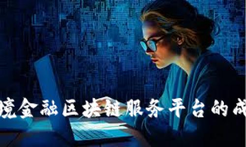 探索跨境金融区块链服务平台的成功案例