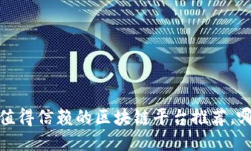 2023年最值得信赖的区块链平台推荐，哪个适合你？