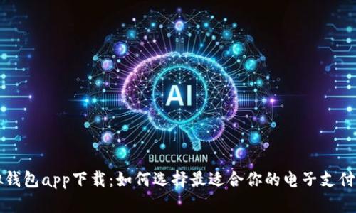 虚拟钱包app下载：如何选择最适合你的电子支付工具