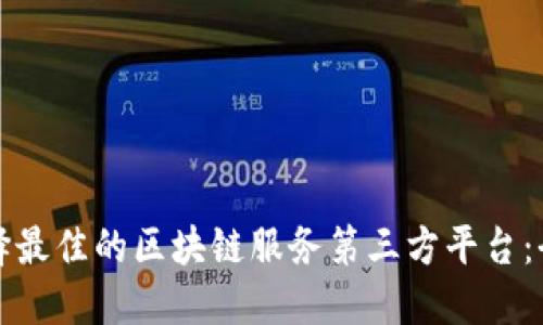 如何选择最佳的区块链服务第三方平台：全面指南