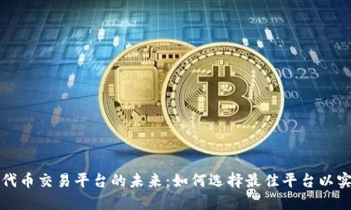 区块链燃料代币交易平台的未来：如何选择最佳平台以实现投资增值
