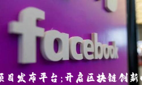 
区块链新项目发布平台：开启区块链创新时代的门户