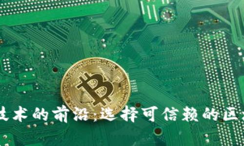 区块链技术的前沿：选择可信赖的区块链平台