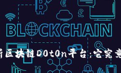 深入解析区块链D0t0n平台：它究竟是什么？