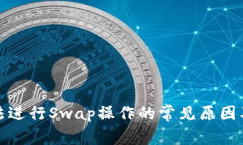 TP钱包无法进行Swap操作的常见原因及解决方案