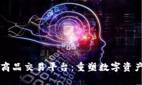 区块链虚拟商品交易平台：重塑数字资产市场的未来