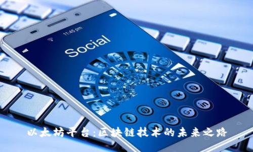 以太坊平台：区块链技术的未来之路