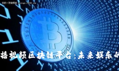国外直播视频区块链平台：未来娱乐的新风口
