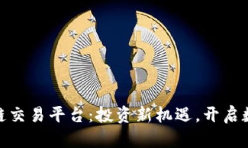 合肥市区块链交易平台：投资新机遇，开启数字经济时代