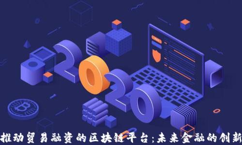 
央行推动贸易融资的区块链平台：未来金融的创新之路