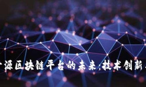 探索国产开源区块链平台的未来：技术创新与应用前景