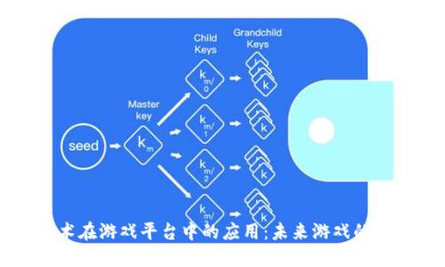 区块链技术在游戏平台中的应用：未来游戏的革命性转变