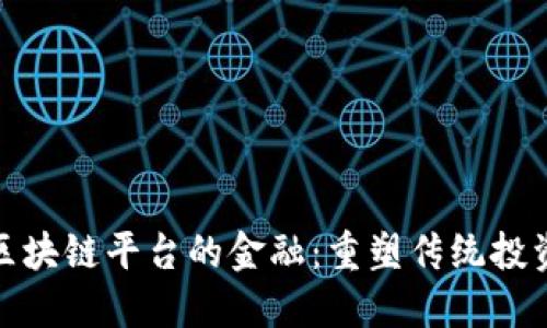 如何解密区块链平台的金融：重塑传统投资的新时代