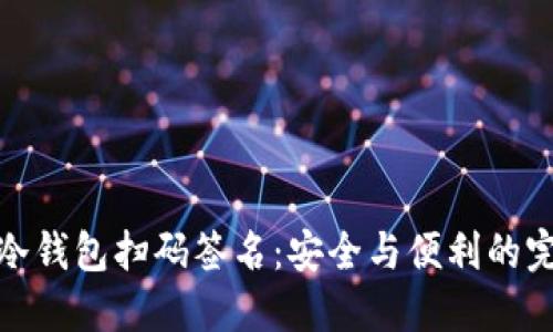 TP钱包冷钱包扫码签名：安全与便利的完美结合