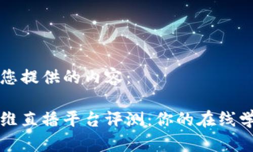 以下是为您提供的内容：

区块链思维直播平台评测：你的在线学习新选择