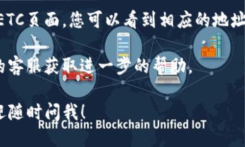 关于TP钱包的ETC链接，您可以按照以下步骤进行查找：

1. **下载和安装TP钱包**：首先确保您已经在手机上下载并安装了TP钱包应用。

2. **打开TP钱包**：启动TP钱包应用，并使用您的账户登录。如果您是新用户，请注册一个新账户。

3. **查找ETC（以太坊经典）**：在TP钱包的主界面，通常会有一个“币种”或“资产管理”的选项。点击进入后，在搜索框中输入“ETC”或“以太坊经典”，这样可以快速找到相关币种。

4. **添加ETC**：如果您没有看到ETC，您可能需要将其添加到您的资产列表中。在巴士界面或者资产列表中，通常会有一个“添加”或“管理币种”的选项，点击并搜索ETC，添加到您的钱包中。

5. **获取ETC链接**：成功添加ETC后，您可以在资产列表中找到它。点击进入ETC页面，您可以看到相应的地址链接（即您的ETC钱包地址）。

如果您在找寻过程中遇到任何问题，可以查阅TP钱包的帮助中心或联系他们的客服获取进一步的帮助。

希望这些步骤能帮助您顺利找到TP钱包的ETC链接。如果您还有其他问题，欢迎随时问我！