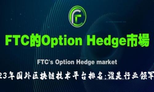 2023年国外区块链技术平台排名：谁是行业领军者？