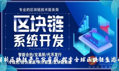 全面解析区块链平台分布图：探索全球区块链生态的未来