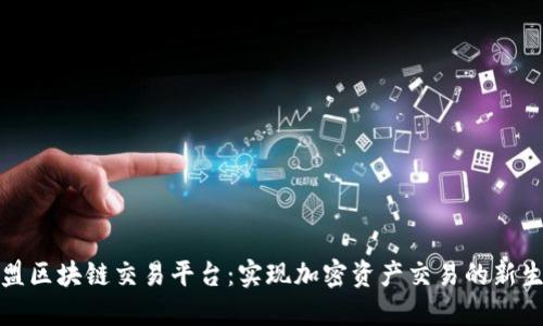 联盟区块链交易平台：实现加密资产交易的新生态