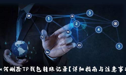   
如何删除TP钱包转账记录？详细指南与注意事项