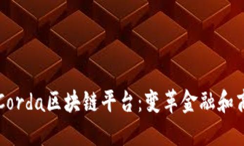 深入探讨Corda区块链平台：变革金融和商业的未来