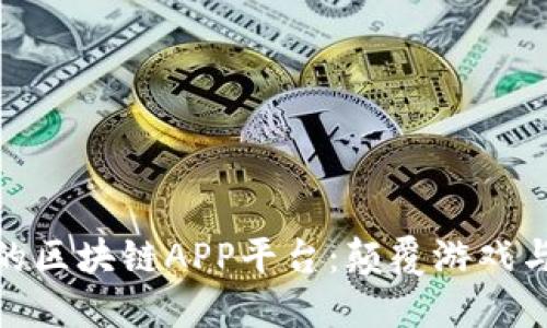 探索全球好玩的区块链APP平台：颠覆游戏与投资的新选择
