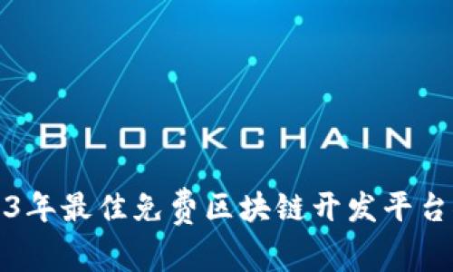 2023年最佳免费区块链开发平台推荐