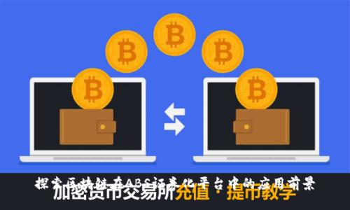 探索区块链在ABS证券化平台中的应用前景
