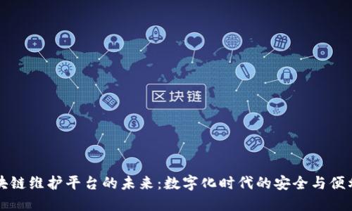区块链维护平台的未来：数字化时代的安全与便利性