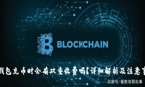 TP钱包充币时会有双重收费吗？详细解析及注意事项