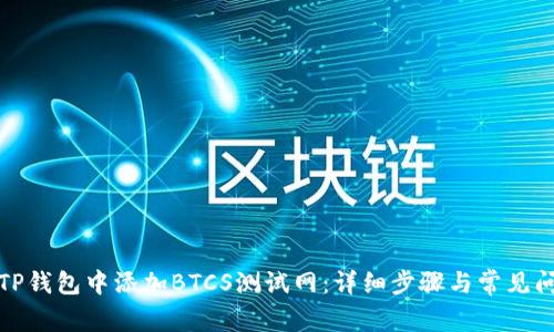 如何在TP钱包中添加BTCS测试网：详细步骤与常见问题解答