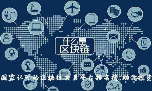 2023年国家认可的区块链交易平台排名榜，助你投资不迷路！