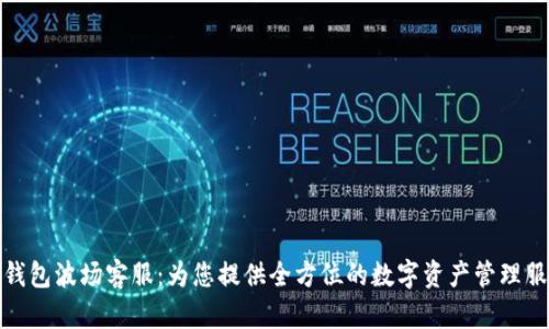 TP钱包波场客服：为您提供全方位的数字资产管理服务