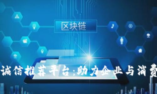 江苏区块链诚信推荐平台：助力企业与消费者建立信任