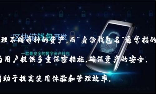 TP钱包是一款去中心化的数字钱包，主要用于管理各种加密货币和区块链资产。它支持多种公链和代币，用户可以在 TP 钱包内轻松管理不同币种的资产。而“身份钱包名”通常指的是用户在TP钱包中设定的用于标识自己钱包的名称，这个名称可以是用户自定义的，旨在帮助用户在使用钱包时方便识别自己的账户。

TP钱包还支持与区块链应用（DApp）的连接，使得用户能够体验更丰富的区块链服务，例如交易、借贷、NFT等。同时，TP钱包强调安全性，为用户提供多重保密措施，确保资产的安全。

总之，TP钱包不仅是资产的管理工具，也是连接用户与区块链世界的桥梁。无论你是新手还是资深用户，选择一个合适的身份钱包名都有助于提高使用体验和管理效率。