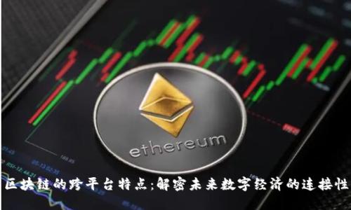 区块链的跨平台特点：解密未来数字经济的连接性