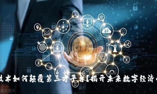 区块链技术如何颠覆第三方平台？揭开未来数字经济的新篇章