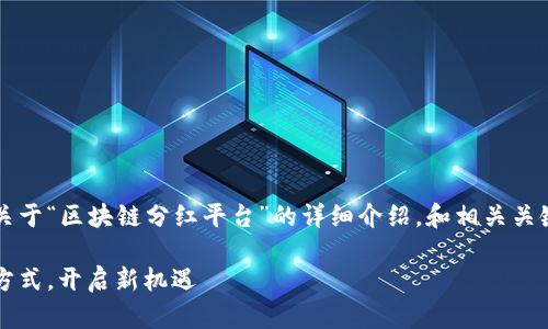 为了满足您请求的内容创建，以下是关于“区块链分红平台”的详细介绍，和相关关键词已按照您的要求嵌入相应标签中。

区块链分红平台：如何改变传统投资方式，开启新机遇