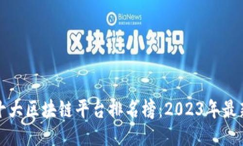 中国十大区块链平台排名榜：2023年最新评测