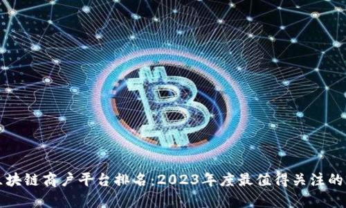 浙江区块链商户平台排名：2023年度最值得关注的前十名