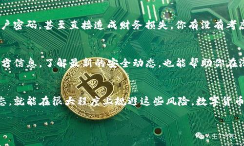 如何解决TP钱包安装不了和发现恶意应用的问题？

TP钱包, 恶意应用, 钱包安装, 安全防护/guanjianci

引言：数字货币时代的钱包选择
在数字货币迅猛发展的今天，拥有一个安全、便捷的电子钱包变得越来越重要。TP钱包作为一种新兴的钱包选择，因其便利性和多重安全性受到了广泛欢迎。然而，许多用户在安装过程中反映出现“安装不了”和“发现恶意应用”等问题，这不仅让人心生疑虑，更是对大家使用安全的一大挑战。

TP钱包安装问题详解
当你尝试安装TP钱包时，如果遇到安装失败的提示，这是很令人沮丧的。对很多用户来说，他们可能会立刻想到“难道我的手机中毒了？”或者“是不是下载的应用不安全？”这样的疑虑如同阴霾笼罩在使用的过程中。那么，造成这些问题的原因到底是什么呢？

可能的原因一：设备兼容性问题
首先，我们需要考虑的是设备本身的兼容性。TP钱包是否需要特定的操作系统版本？你的手机是否运行的是较老的系统？这不仅仅是一个简单的技术问题，更是对用户使用习惯的一次考验。很多时候，用户往往忽视这些更新，认为“我的手机一直能用，没必要更新。”你是不是也这么认为？

可能的原因二：下载来源不明
另一大原因或许与下载来源有关。如果你不是从官方渠道下载TP钱包，而是通过第三方网站或者社交媒体上的链接进行下载，那么你就有可能下载到了恶意应用。网络上充斥着各种钓鱼骗术，很多用户可能对此缺乏警觉。然而，官方渠道下载的程序一般会经过严格的检测与审核，你是否在意过这样的安全性呢？

可能的原因三：手机安全设置问题
此外，手机的安全设置也可能导致TP钱包安装失败。某些手机的权限设置非常严格，默认情况下不允许安装来自未知来源的应用。在这种情况下，用户需要手动更改设置来允许安装。这就像一个小小的守门员，阻止了你与TP钱包的亲密接触。你愿意为安全牺牲便捷吗？

如何解决这些问题？
面对上述问题，我们又该如何解决呢？首先，确保你的手机操作系统是最新版本。这不仅能提高手机的性能，还能有效避免某些应用的兼容性问题。其次，在下载应用时，一定要选择官方渠道，如官网或知名应用商店，这样才能最大限度保证软件的安全性。
如果你发现手机的设置阻止了安装，不妨进入手机设置，找到安全和隐私设置，将“允许未知来源”选项打开。当然，在完成这些设置后，别忘了再重新下载一次TP钱包。

恶意应用的隐患
下载恶意应用的风险无处不在。很多人可能会觉得一个小小的应用不会构成太大的威胁，但实际上，这些恶意程序可能会窃取你的个人信息、账户密码，甚至直接造成财务损失。你有没有考虑过，自己保护好个人信息和资产的责任在于自己？

如何避免恶意应用的危害
为避免恶意应用的危害，建议用户定期扫描手机中的应用。市场上有许多安全软件能够识别并删除潜在的恶意软件。此外，时常关注TP钱包的官方信息，了解最新的安全动态，也能帮助你在潜在的风险中保持警觉。你觉得这些措施是否足够呢？

总结与展望
TP钱包安装不了和发现恶意应用的问题虽然令人沮丧，但只要我们保持良好的安全意识，坚持从合法途径获取应用，并定期检查手机的安全状态，就能在很大程度上规避这些风险。数字货币的未来不可小觑，而如何安全使用钱包则是每位用户应当重视的责任。未来，我们希望能看到更多的技术革新以保障这条安全之路的畅通无阻。

所以，你准备好踏上这条安全的数字货币之路吗？让我们一起加油，确保我们的每一次投资都能安全无忧！