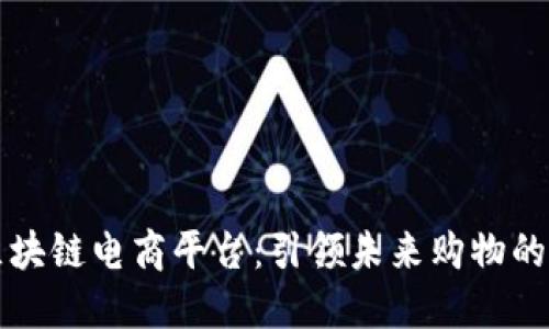 新型区块链电商平台：引领未来购物的新潮流