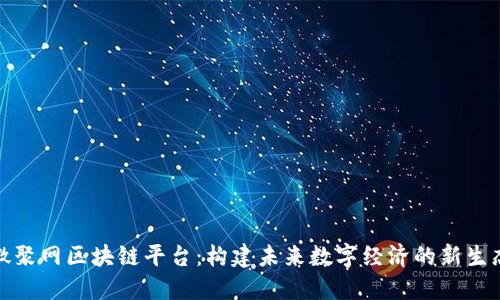 微聚网区块链平台：构建未来数字经济的新生态