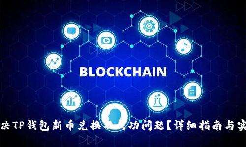 如何解决TP钱包新币兑换不成功问题？详细指南与实用技巧