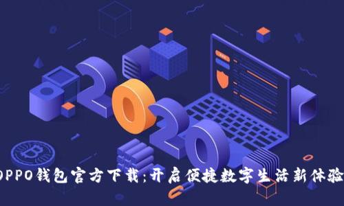 OPPO钱包官方下载：开启便捷数字生活新体验！