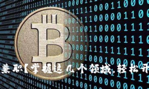 区块链适合做什么平台兼职？掌握这几个领域，轻松开启你的区块链兼职之旅